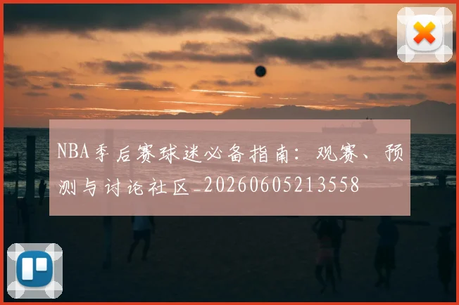 NBA季后赛球迷必备指南:观赛、预测与讨论社区_20260605213558