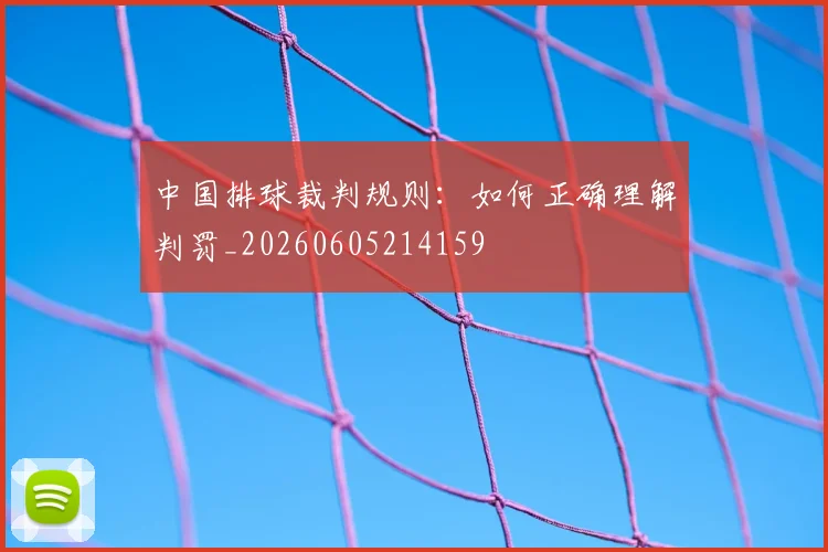 中国排球裁判规则:如何正确理解判罚_20260605214159