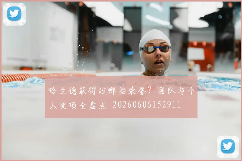 哈兰德获得过哪些荣誉?团队与个人奖项全盘点_20260606152911